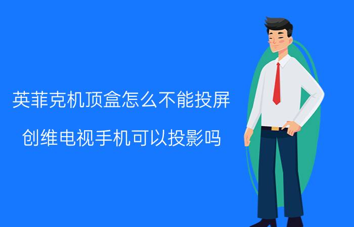 英菲克机顶盒怎么不能投屏 创维电视手机可以投影吗？